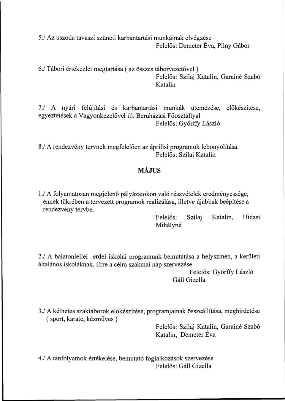 MÁJUS 17 A folyamatosan megjelenő pályázatokon való részvételek eredményessége, ennek tükrében a tervezett programok realizálása, illetve újabbak beépítése a rendezvény tervbe.