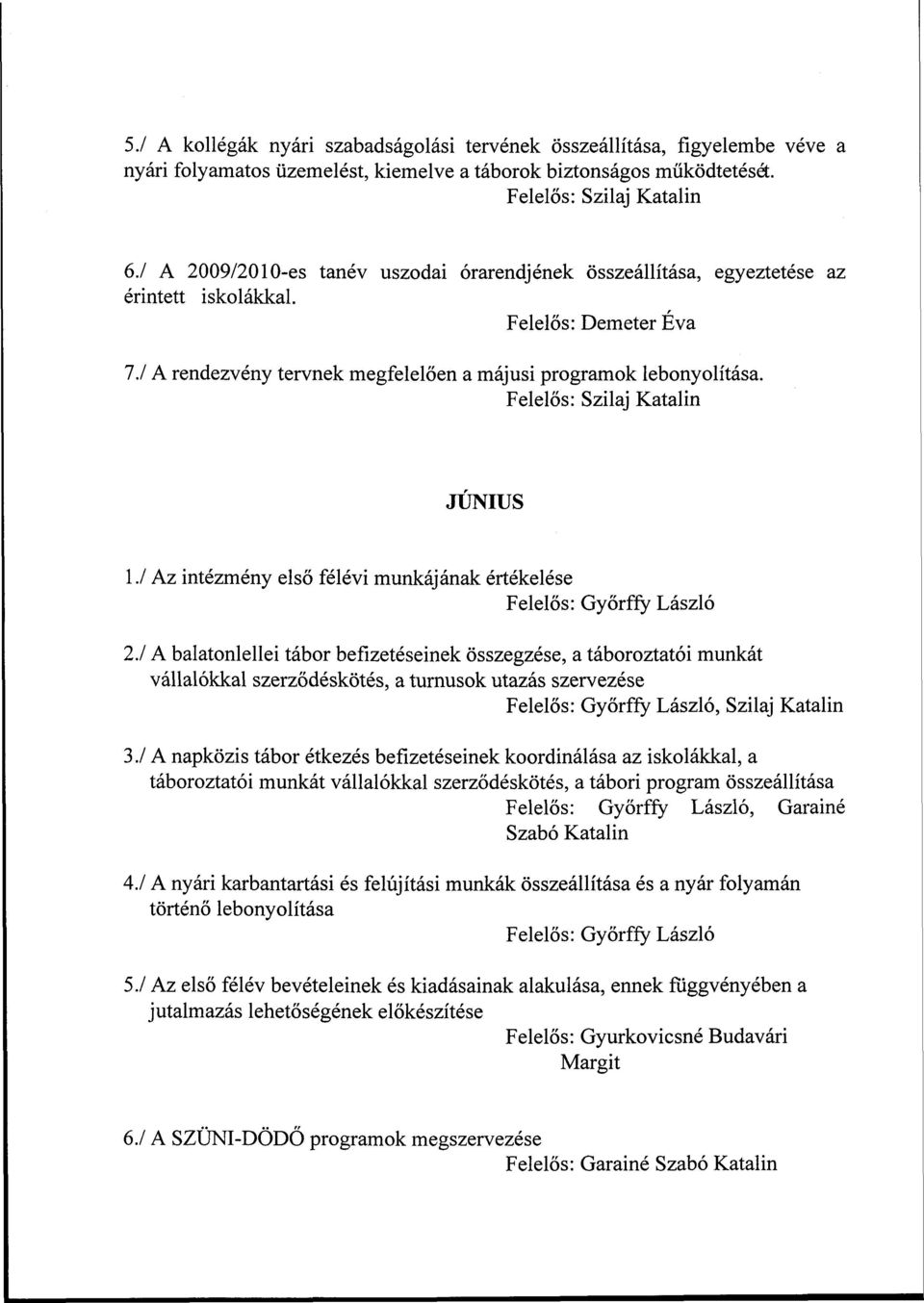 / Az intézmény első félévi munkájának értékelése 2./ A balatonlellei tábor befizetéseinek összegzése, a taboroztatói munkát vállalókkal szerződéskötés, a turnusok utazás szervezése, Szilaj Katalin 3.