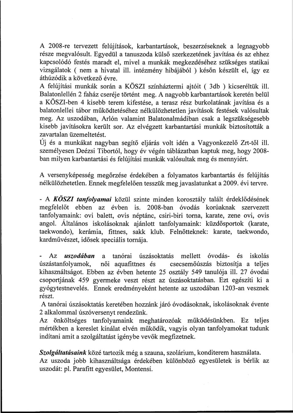 intézmény hibájából ) későn készült el, így ez áthúzódik a következő évre. A felújítási munkák során a KOSZI színháztermi ajtóit ( 3db ) kicseréltük ill. Balatonlellén 2 faház cseréje történt meg.