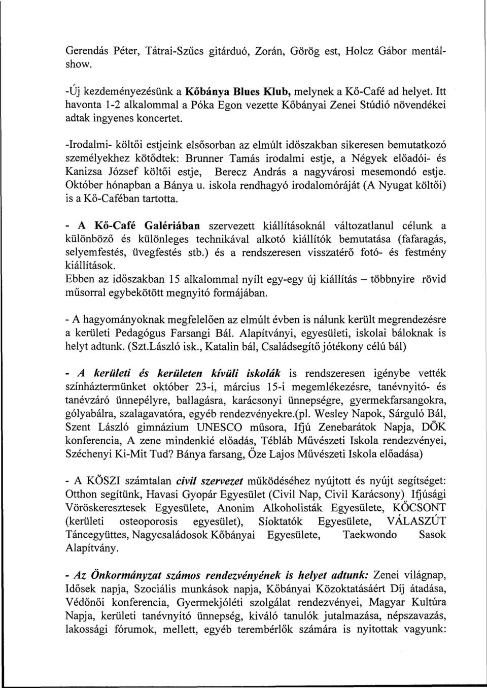 -Irodalmi- költői estjeink elsősorban az elmúlt időszakban sikeresen bemutatkozó személyekhez kötődtek: Brunner Tamás irodalmi estje, a Négyek előadói- és Kanizsa József költői estje, Berecz András a