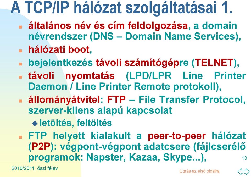 számítógépre (TELNET), távoli nyomtatás (LPD/LPR Line Printer Daemon / Line Printer Remote protokoll), állományátvitel: