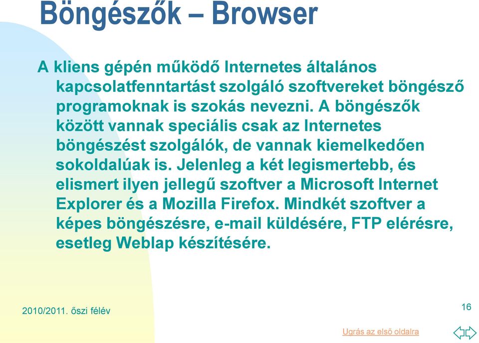 A böngészők között vannak speciális csak az Internetes böngészést szolgálók, de vannak kiemelkedően sokoldalúak is.