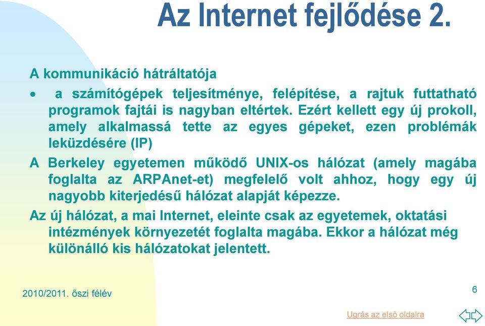 Ezért kellett egy új prokoll, amely alkalmassá tette az egyes gépeket, ezen problémák leküzdésére (IP) A Berkeley egyetemen működő UNIX-os