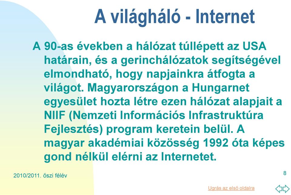 Magyarországon a Hungarnet egyesület hozta létre ezen hálózat alapjait a NIIF (Nemzeti