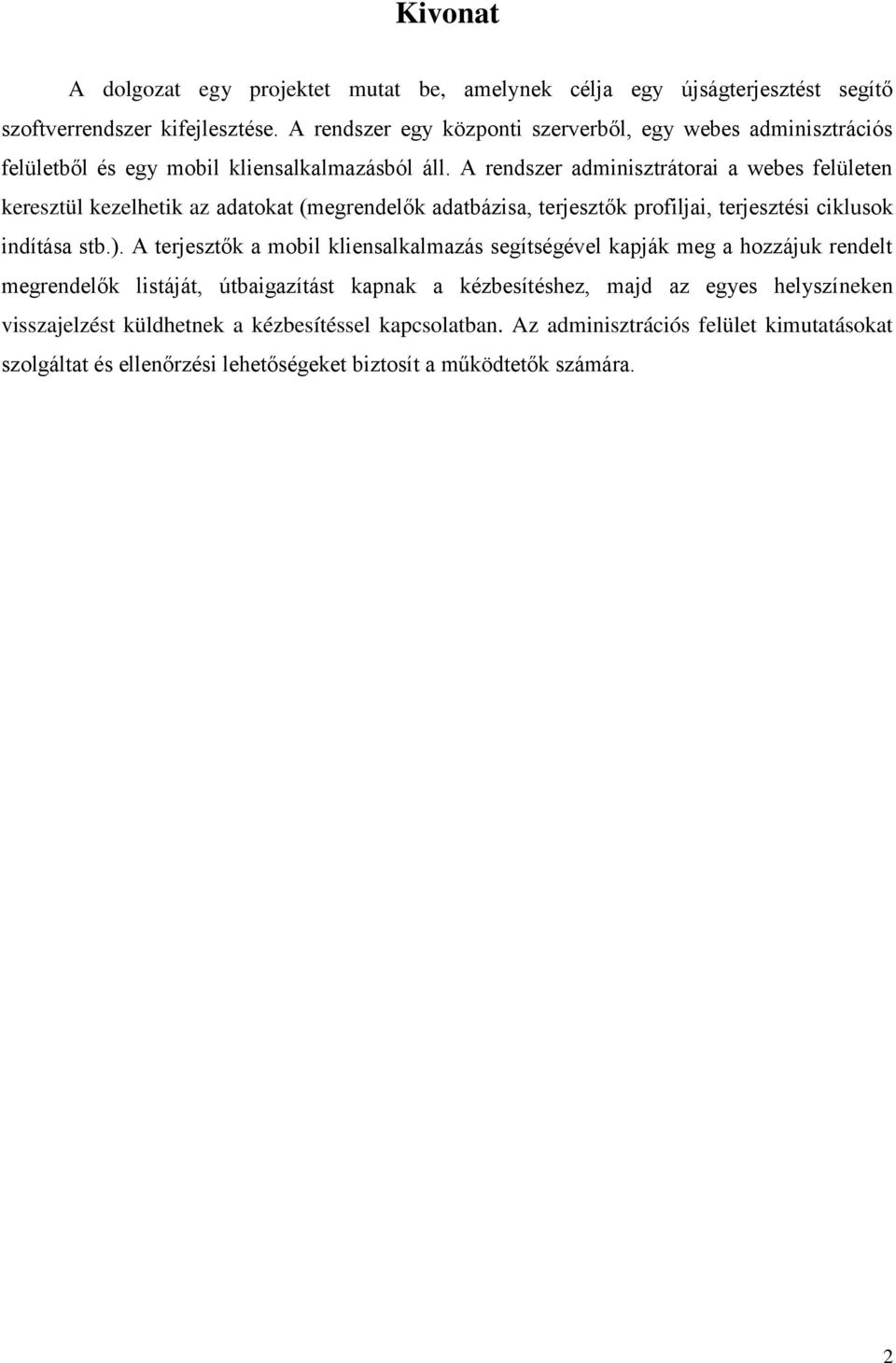 A rendszer adminisztrátorai a webes felületen keresztül kezelhetik az adatokat (megrendelők adatbázisa, terjesztők profiljai, terjesztési ciklusok indítása stb.).