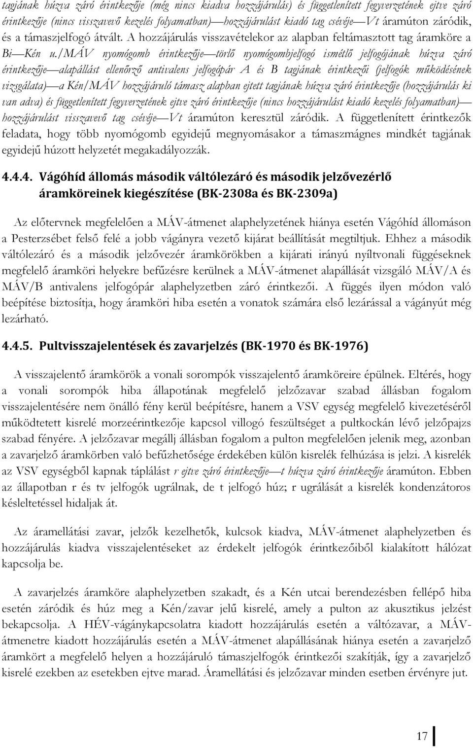 /máv nyomógomb érintkezője törlő nyomógombjelfogó ismétlő jelfogójának húzva záró érintkezője alapállást ellenőrző antivalens jelfogópár A és B tagjának érintkezői (jelfogók működésének vizsgálata) a