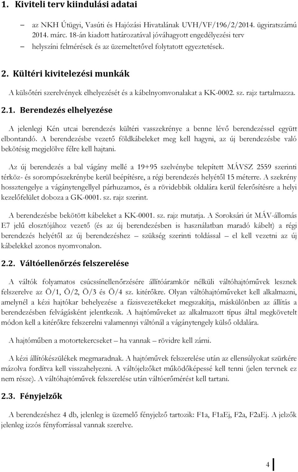 Kültéri kivitelezési munkák A külsőtéri szerelvények elhelyezését és a kábelnyomvonalakat a KK-0002. sz. rajz tartalmazza. 2.1.