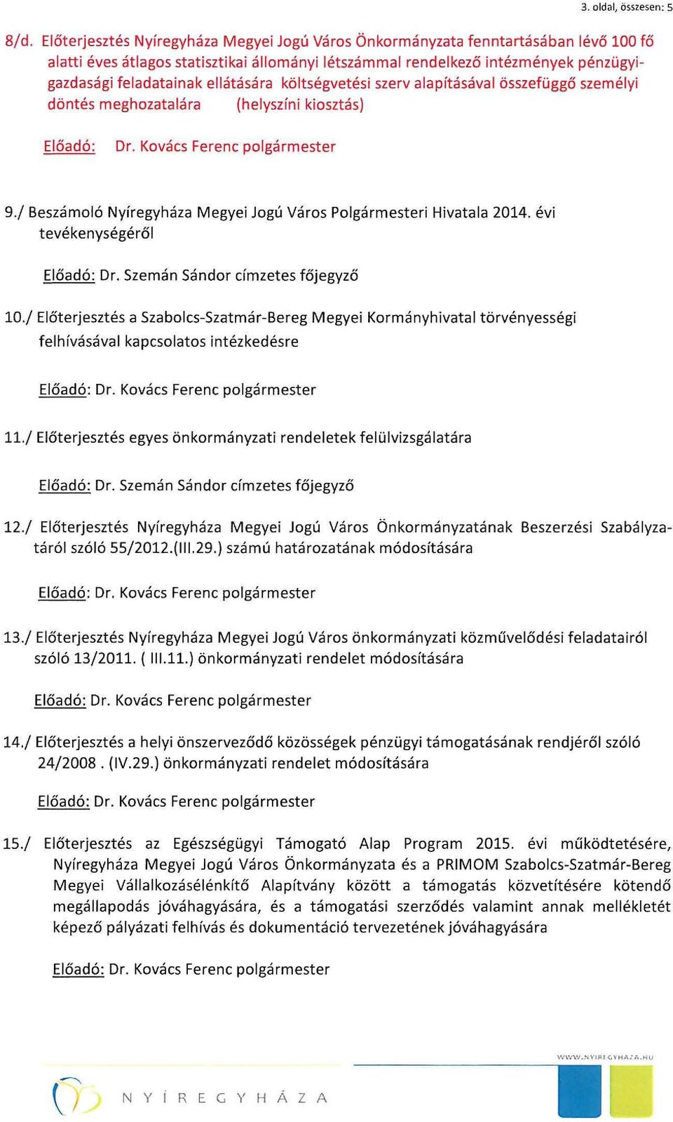 ellátására költségvetési szervalapításával összefüggő személyi döntés meghozatalára (helyszíni kiosztás) 9./ Beszámoló Nyíregyháza Megyei Jogú Város Polgármesteri Hivatala 2014.