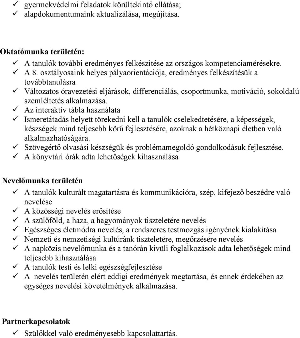 Az interaktív tábla használata Ismeretátadás helyett törekedni kell a tanulók cselekedtetésére, a képességek, készségek mind teljesebb körű fejlesztésére, azoknak a hétköznapi életben való