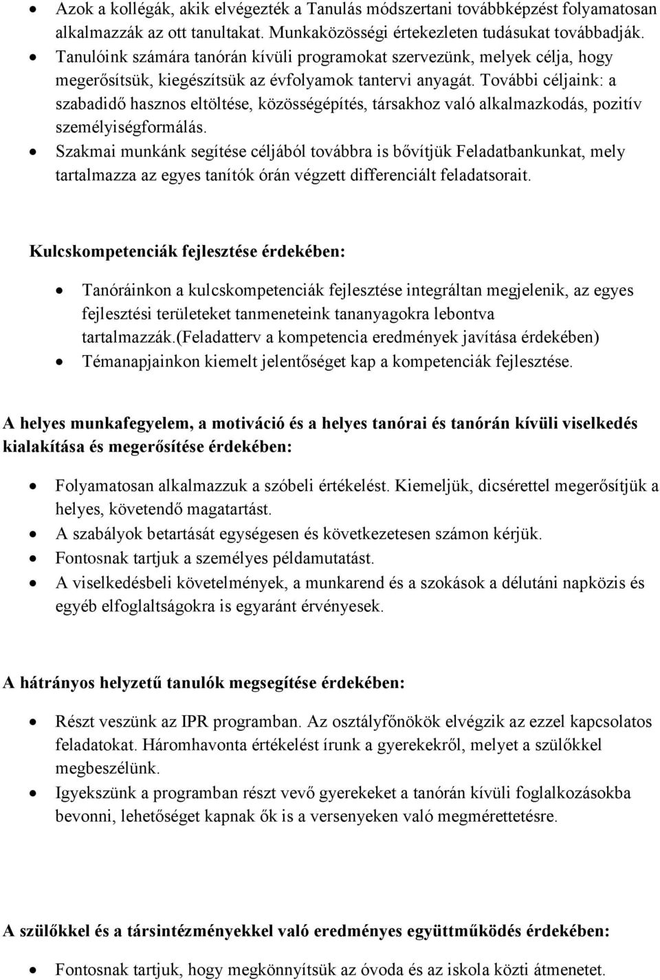 További céljaink: a szabadidő hasznos eltöltése, közösségépítés, társakhoz való alkalmazkodás, pozitív személyiségformálás.