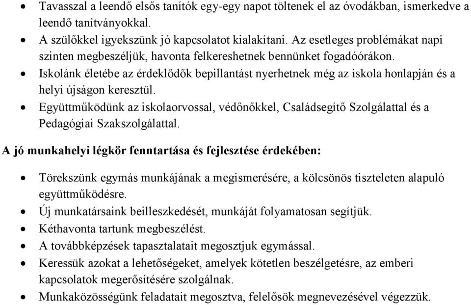 Iskolánk életébe az érdeklődők bepillantást nyerhetnek még az iskola honlapján és a helyi újságon keresztül.