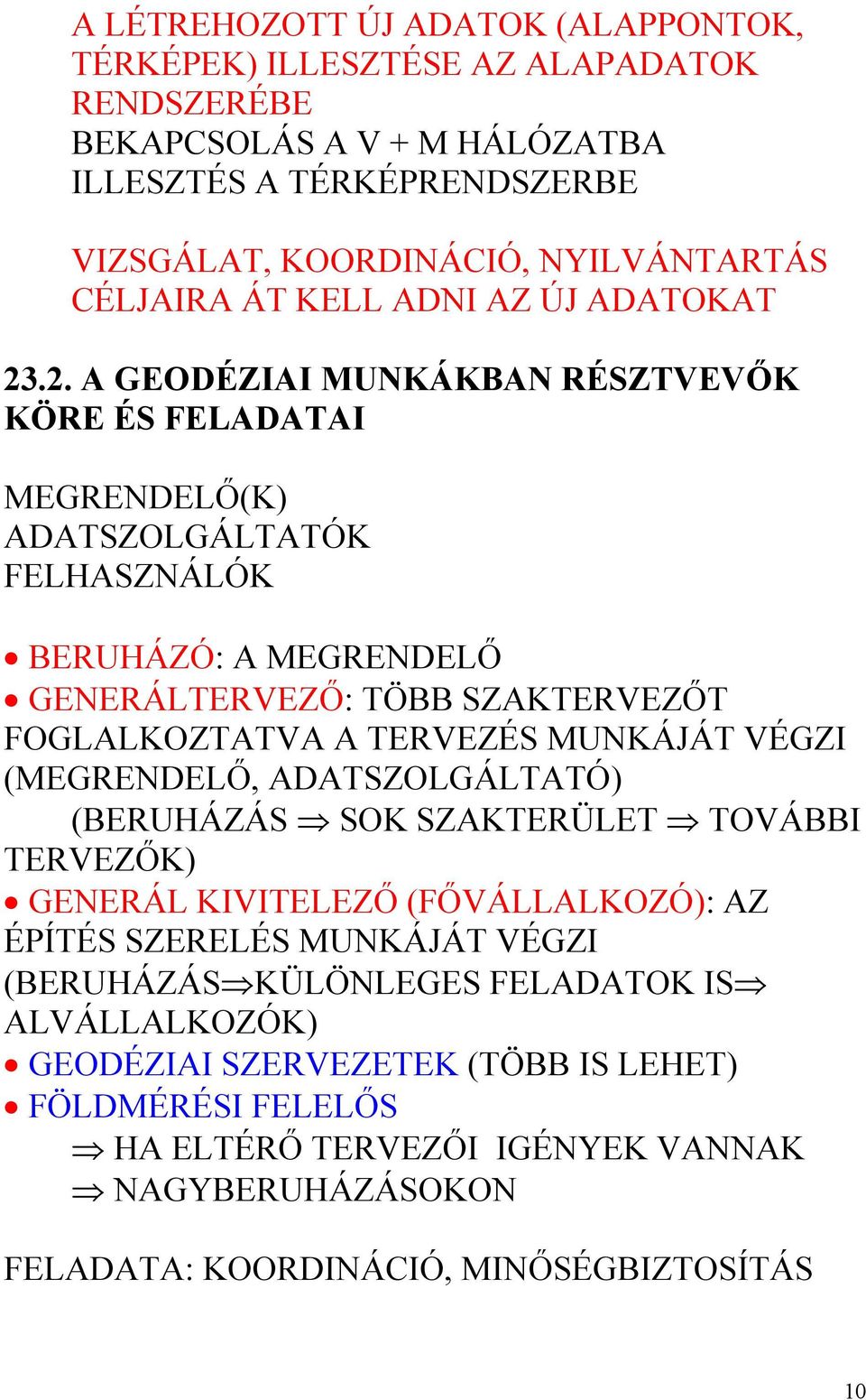 .2. A GEODÉZIAI MUNKÁKBAN RÉSZTVEVŐK KÖRE ÉS FELADATAI MEGRENDELŐ(K) ADATSZOLGÁLTATÓK FELHASZNÁLÓK BERUHÁZÓ: A MEGRENDELŐ GENERÁLTERVEZŐ: TÖBB SZAKTERVEZŐT FOGLALKOZTATVA A TERVEZÉS MUNKÁJÁT