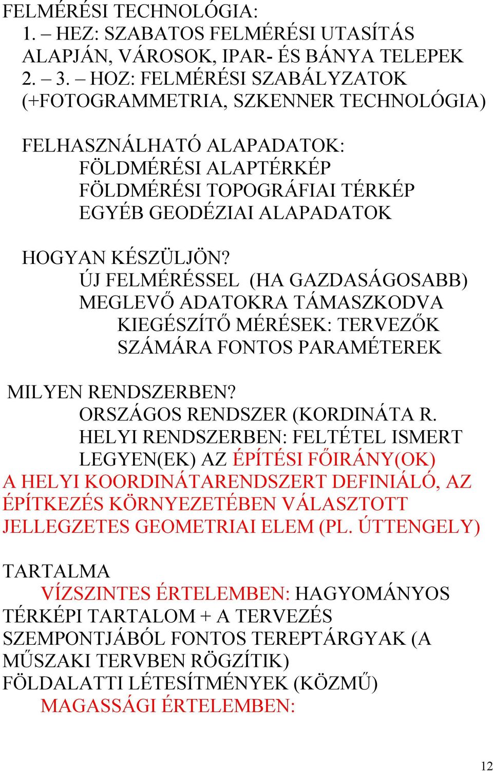 ÚJ FELMÉRÉSSEL (HA GAZDASÁGOSABB) MEGLEVŐ ADATOKRA TÁMASZKODVA KIEGÉSZÍTŐ MÉRÉSEK: TERVEZŐK SZÁMÁRA FONTOS PARAMÉTEREK MILYEN RENDSZERBEN? ORSZÁGOS RENDSZER (KORDINÁTA R.