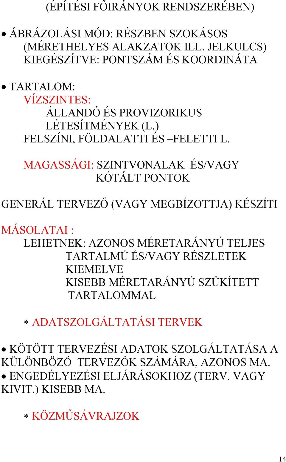 MAGASSÁGI: SZINTVONALAK ÉS/VAGY KÓTÁLT PONTOK GENERÁL TERVEZŐ (VAGY MEGBÍZOTTJA) KÉSZÍTI MÁSOLATAI : LEHETNEK: AZONOS MÉRETARÁNYÚ TELJES TARTALMÚ ÉS/VAGY