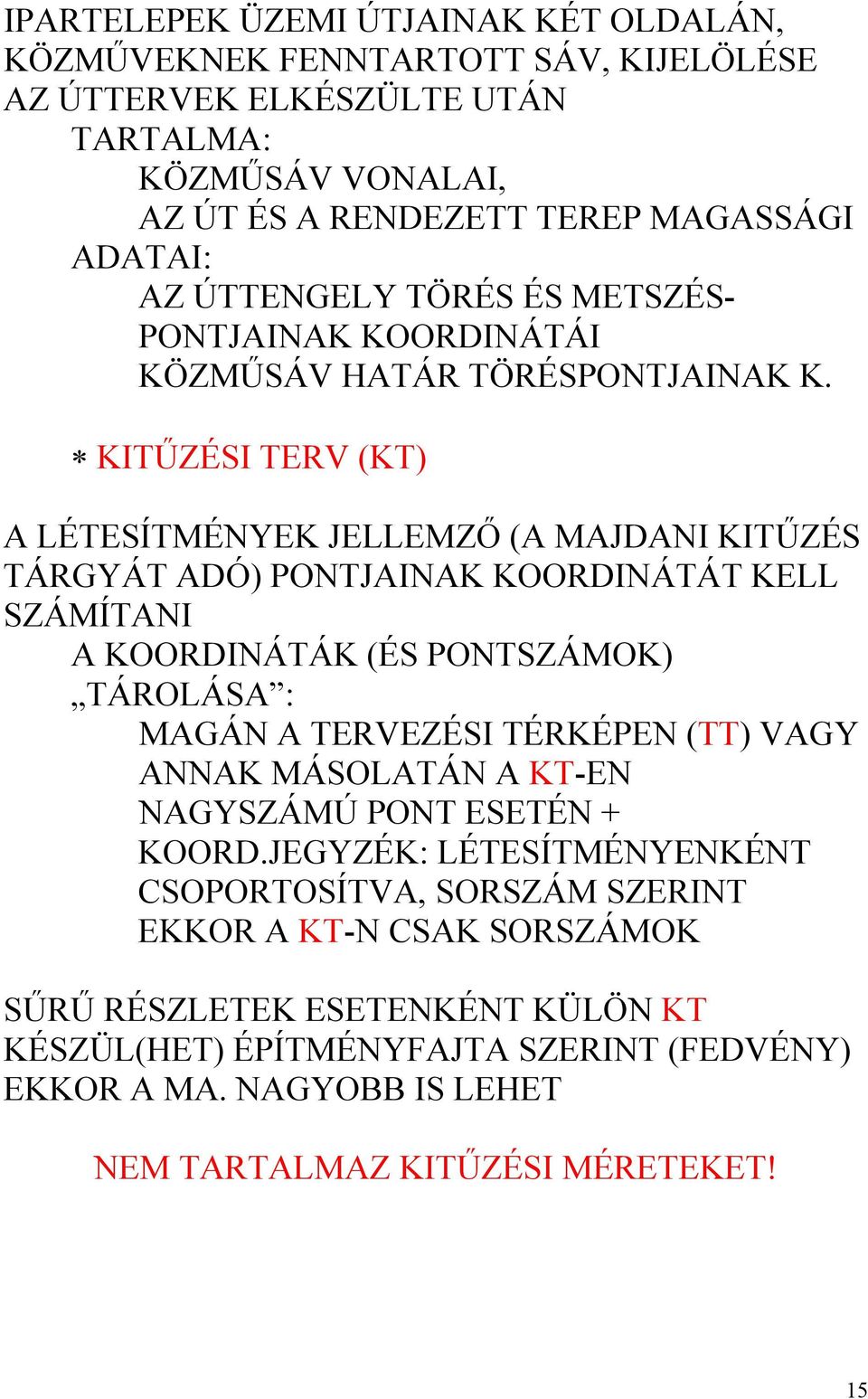 KITŰZÉSI TERV (KT) A LÉTESÍTMÉNYEK JELLEMZŐ (A MAJDANI KITŰZÉS TÁRGYÁT ADÓ) PONTJAINAK KOORDINÁTÁT KELL SZÁMÍTANI A KOORDINÁTÁK (ÉS PONTSZÁMOK) TÁROLÁSA : MAGÁN A TERVEZÉSI TÉRKÉPEN (TT)