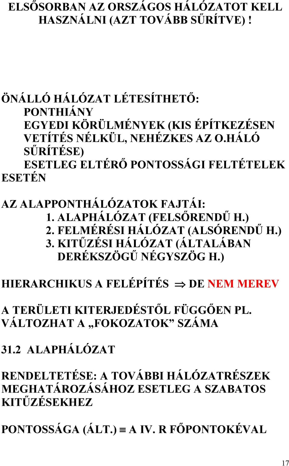 HÁLÓ SŰRÍTÉSE) ESETLEG ELTÉRŐ PONTOSSÁGI FELTÉTELEK ESETÉN AZ ALAPPONTHÁLÓZATOK FAJTÁI: 1. ALAPHÁLÓZAT (FELSŐRENDŰ H.) 2. FELMÉRÉSI HÁLÓZAT (ALSÓRENDŰ H.) 3.