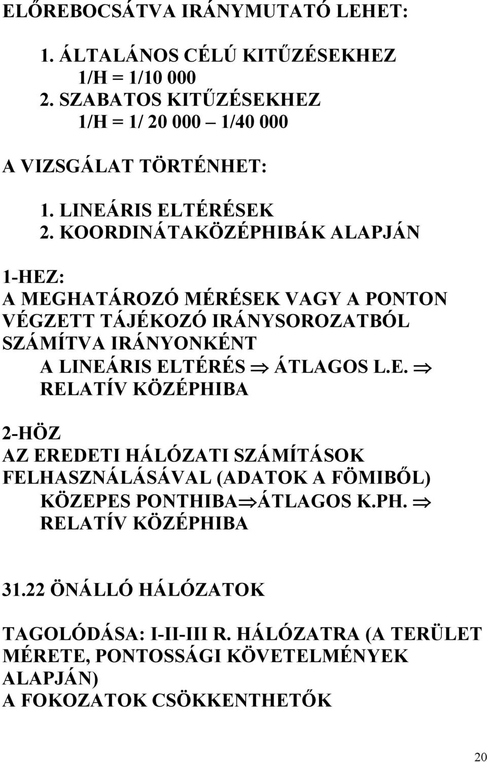 KOORDINÁTAKÖZÉPHIBÁK ALAPJÁN 1-HEZ: A MEGHATÁROZÓ MÉRÉSEK VAGY A PONTON VÉGZETT TÁJÉKOZÓ IRÁNYSOROZATBÓL SZÁMÍTVA IRÁNYONKÉNT A LINEÁRIS ELTÉRÉS ÁTLAGOS