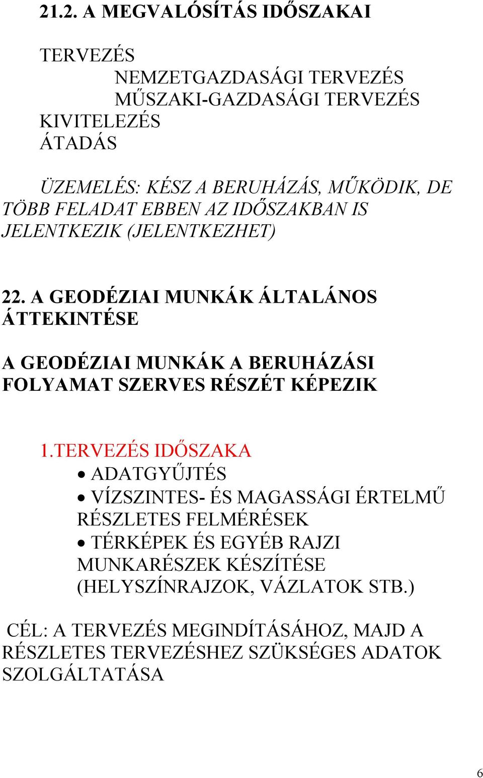 A GEODÉZIAI MUNKÁK ÁLTALÁNOS ÁTTEKINTÉSE A GEODÉZIAI MUNKÁK A BERUHÁZÁSI FOLYAMAT SZERVES RÉSZÉT KÉPEZIK 1.