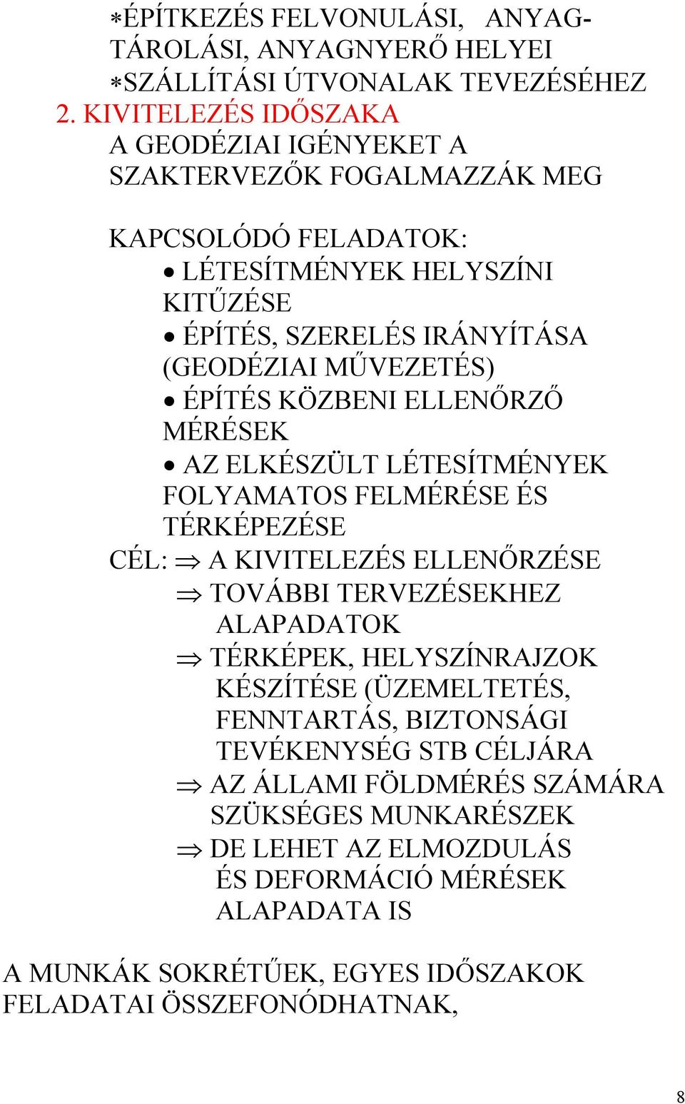 MŰVEZETÉS) ÉPÍTÉS KÖZBENI ELLENŐRZŐ MÉRÉSEK AZ ELKÉSZÜLT LÉTESÍTMÉNYEK FOLYAMATOS FELMÉRÉSE ÉS TÉRKÉPEZÉSE CÉL: A KIVITELEZÉS ELLENŐRZÉSE TOVÁBBI TERVEZÉSEKHEZ ALAPADATOK