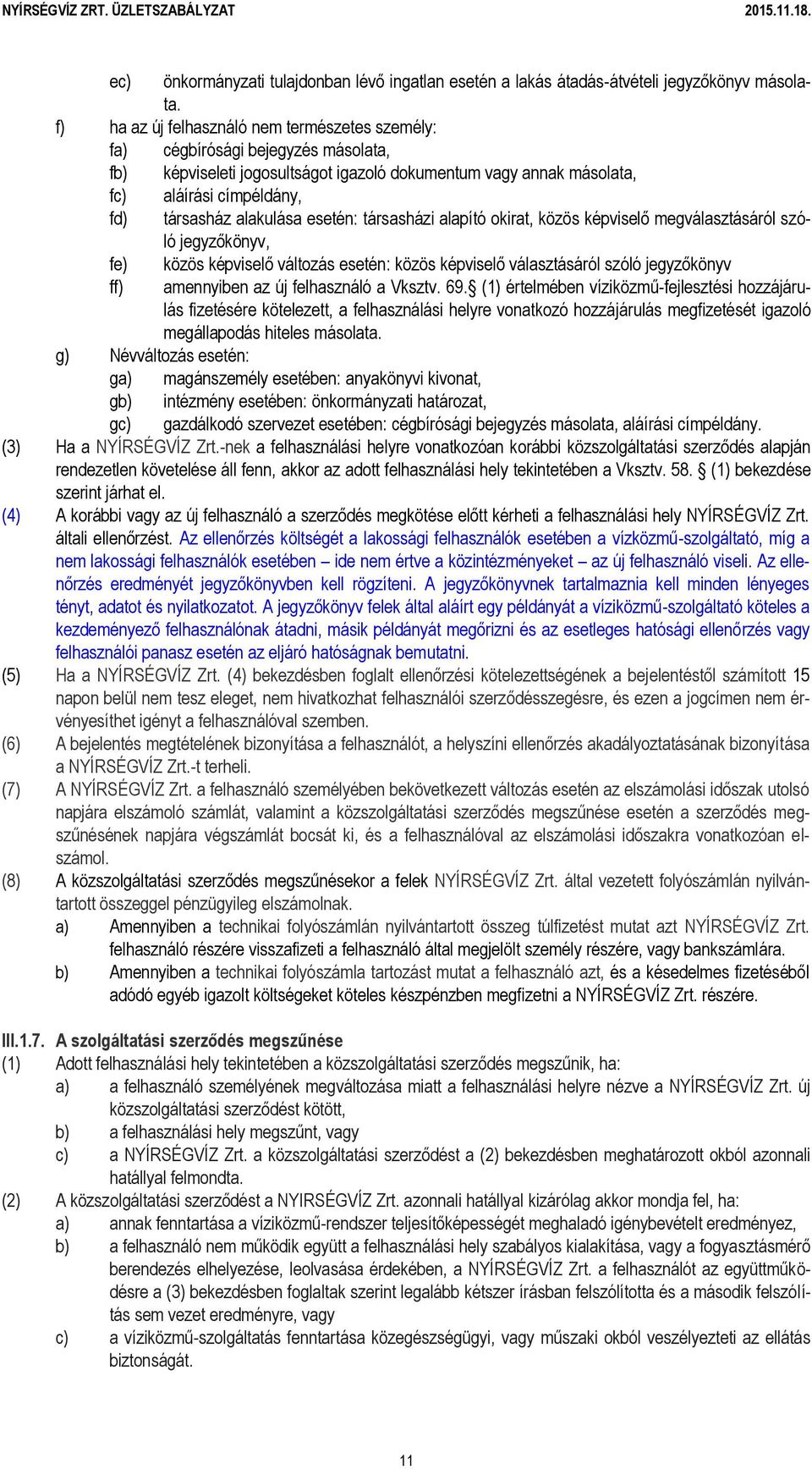 alakulása esetén: társasházi alapító okirat, közös képviselő megválasztásáról szóló jegyzőkönyv, fe) ff) közös képviselő változás esetén: közös képviselő választásáról szóló jegyzőkönyv amennyiben az