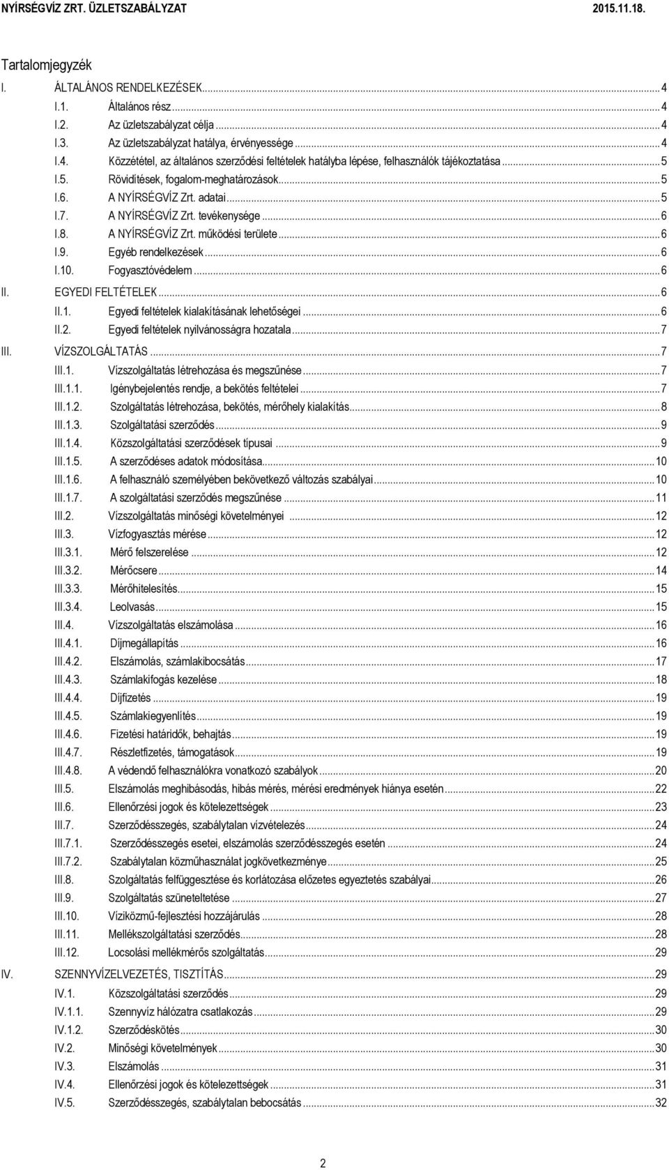 .. 6 I.10. Fogyasztóvédelem... 6 II. EGYEDI FELTÉTELEK... 6 II.1. Egyedi feltételek kialakításának lehetőségei... 6 II.2. Egyedi feltételek nyilvánosságra hozatala... 7 III. VÍZSZOLGÁLTATÁS... 7 III.1. Vízszolgáltatás létrehozása és megszűnése.