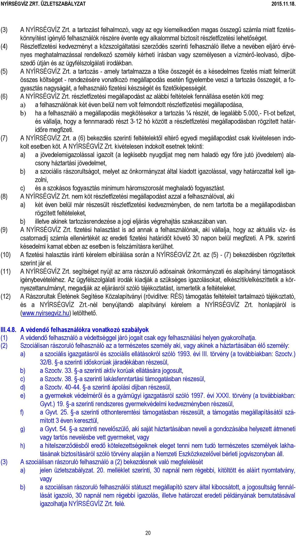 (4) Részletfizetési kedvezményt a közszolgáltatási szerződés szerinti felhasználó illetve a nevében eljáró érvényes meghatalmazással rendelkező személy kérheti írásban vagy személyesen a