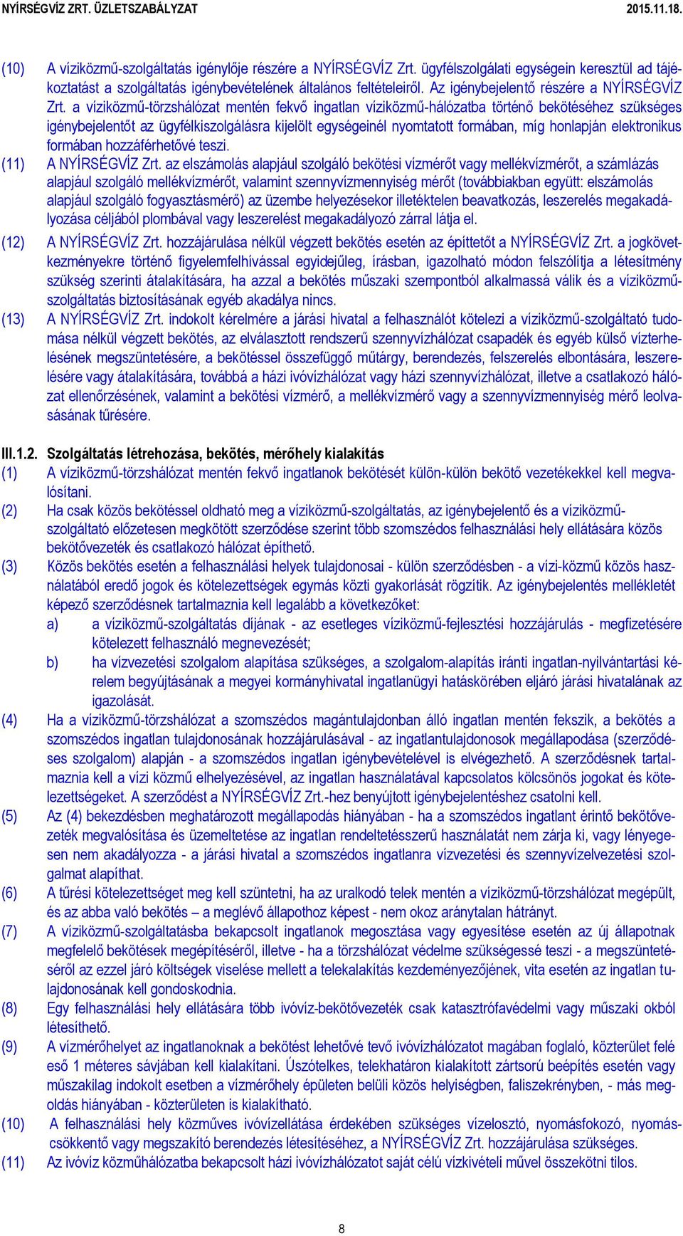 a víziközmű-törzshálózat mentén fekvő ingatlan víziközmű-hálózatba történő bekötéséhez szükséges igénybejelentőt az ügyfélkiszolgálásra kijelölt egységeinél nyomtatott formában, míg honlapján