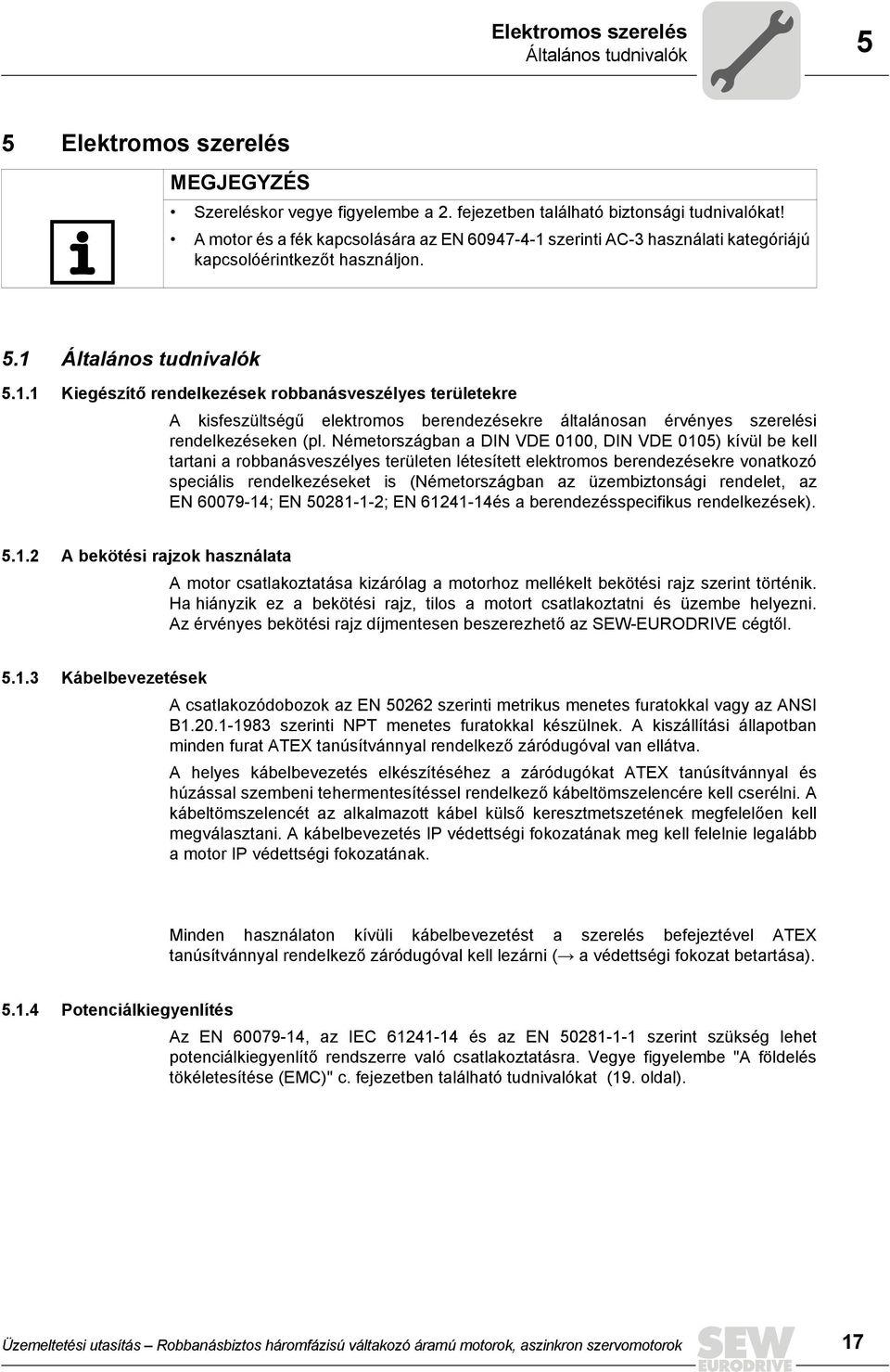 Németországban a DIN VDE 0100, DIN VDE 0105) kívül be kell tartani a robbanásveszélyes területen létesített elektromos berendezésekre vonatkozó speciális rendelkezéseket is (Németországban az