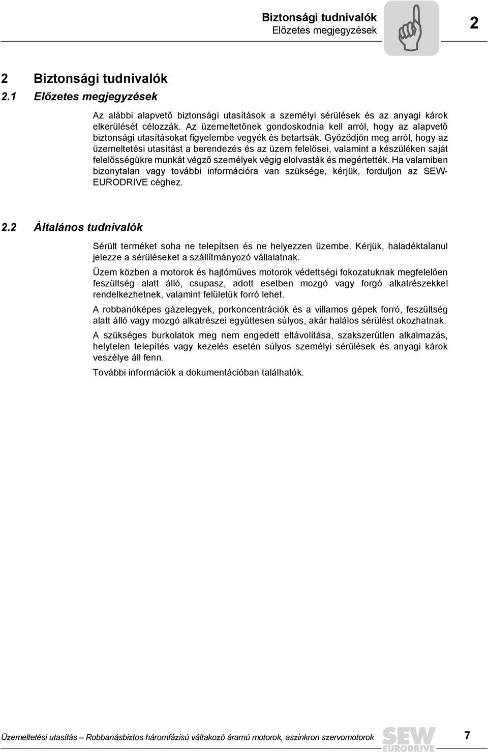 Győződjön meg arról, hogy az üzemeltetési utasítást a berendezés és az üzem felelősei, valamint a készüléken saját felelősségükre munkát végző személyek végig elolvasták és megértették.