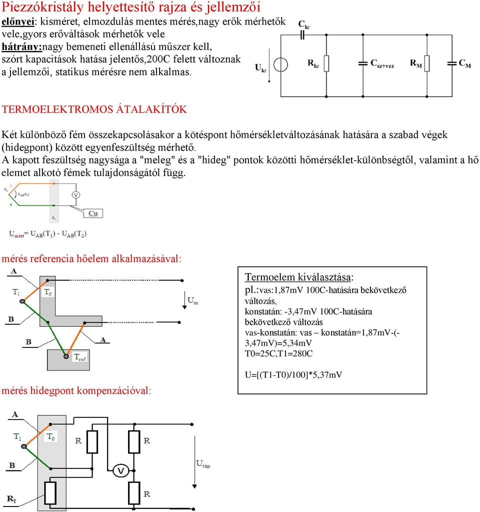 TERMOELEKTROMOS ÁTALAKÍTÓK Két különböző fém összekapcsolásakor a kötéspont hőmérsékletváltozásának hatására a szabad végek (hidegpont) között egyenfeszültség mérhető.