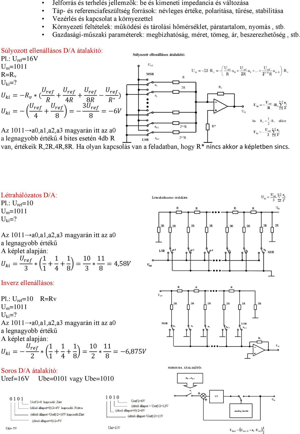 Súlyozott ellenállásos D/A átalakító: Pl.: U ref =16V U m =1011 R=R v U ki =? ( ) Az 1011 a0,a1,a2,a3 magyarán itt az a0 a legnagyobb értékű.4 bites esetén 4db R van, értékeik R,2R,4R,8R.