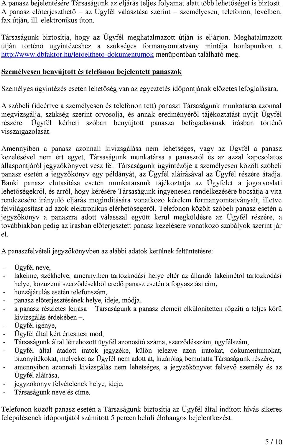 Meghatalmazott útján történő ügyintézéshez a szükséges formanyomtatvány mintája honlapunkon a http://www.dbfaktor.hu/letoeltheto-dokumentumok menüpontban található meg.