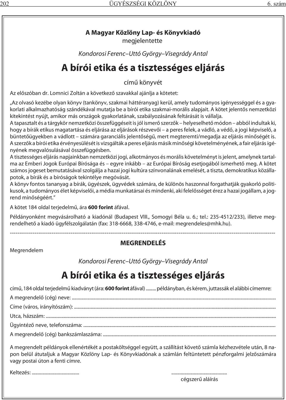 Lom ni ci Zol tán a kö vet ke zõ sza vak kal ajánl ja a kö te tet: Az ol va só ke zé be olyan könyv (tan könyv, szak mai hát tér anyag) ke rül, amely tu do má nyos igé nyes ség gel és a gyakorlati