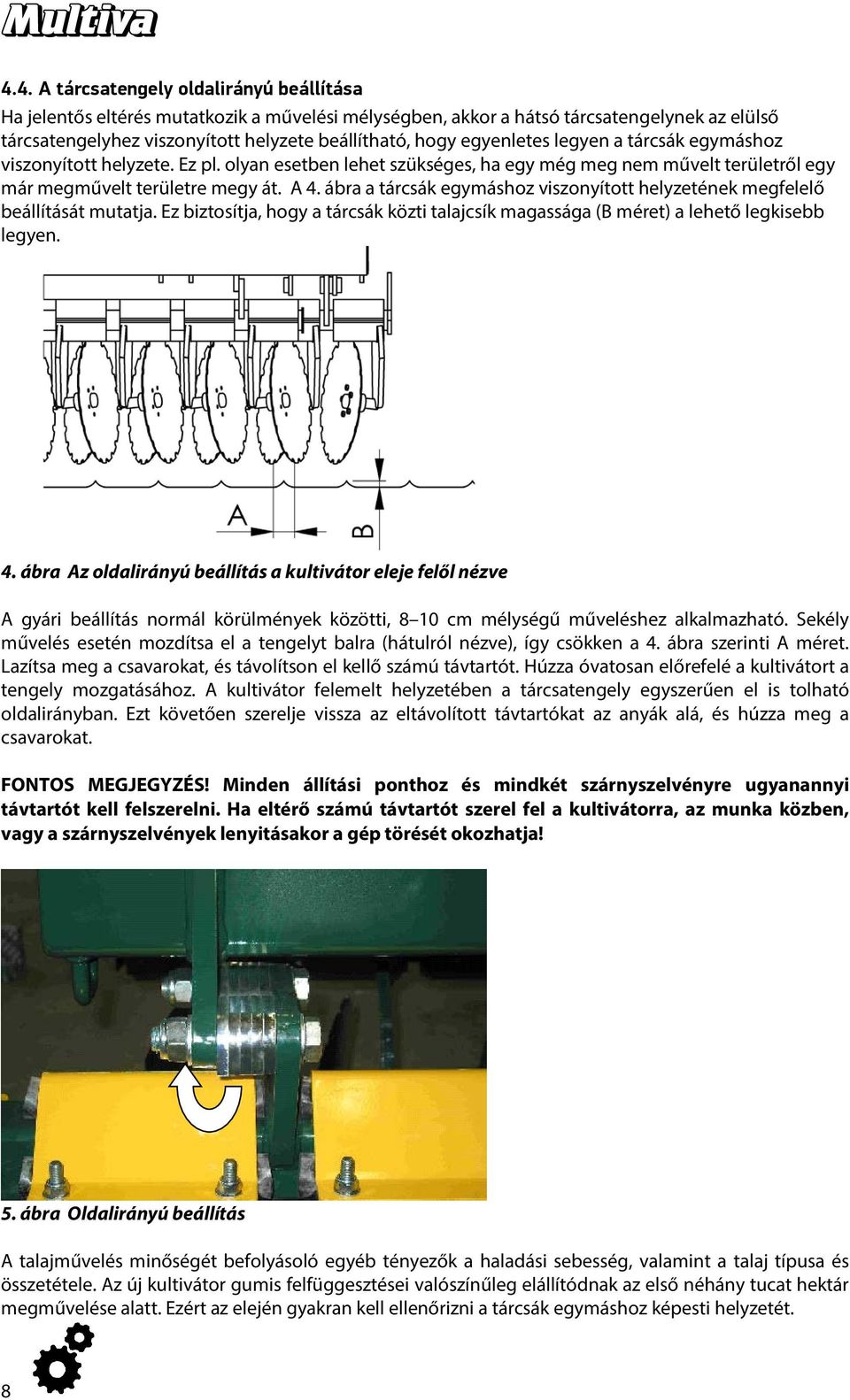 ábra a tárcsák egymáshoz viszonyított helyzetének megfelelő beállítását mutatja. Ez biztosítja, hogy a tárcsák közti talajcsík magassága (B méret) a lehető legkisebb legyen. 4.