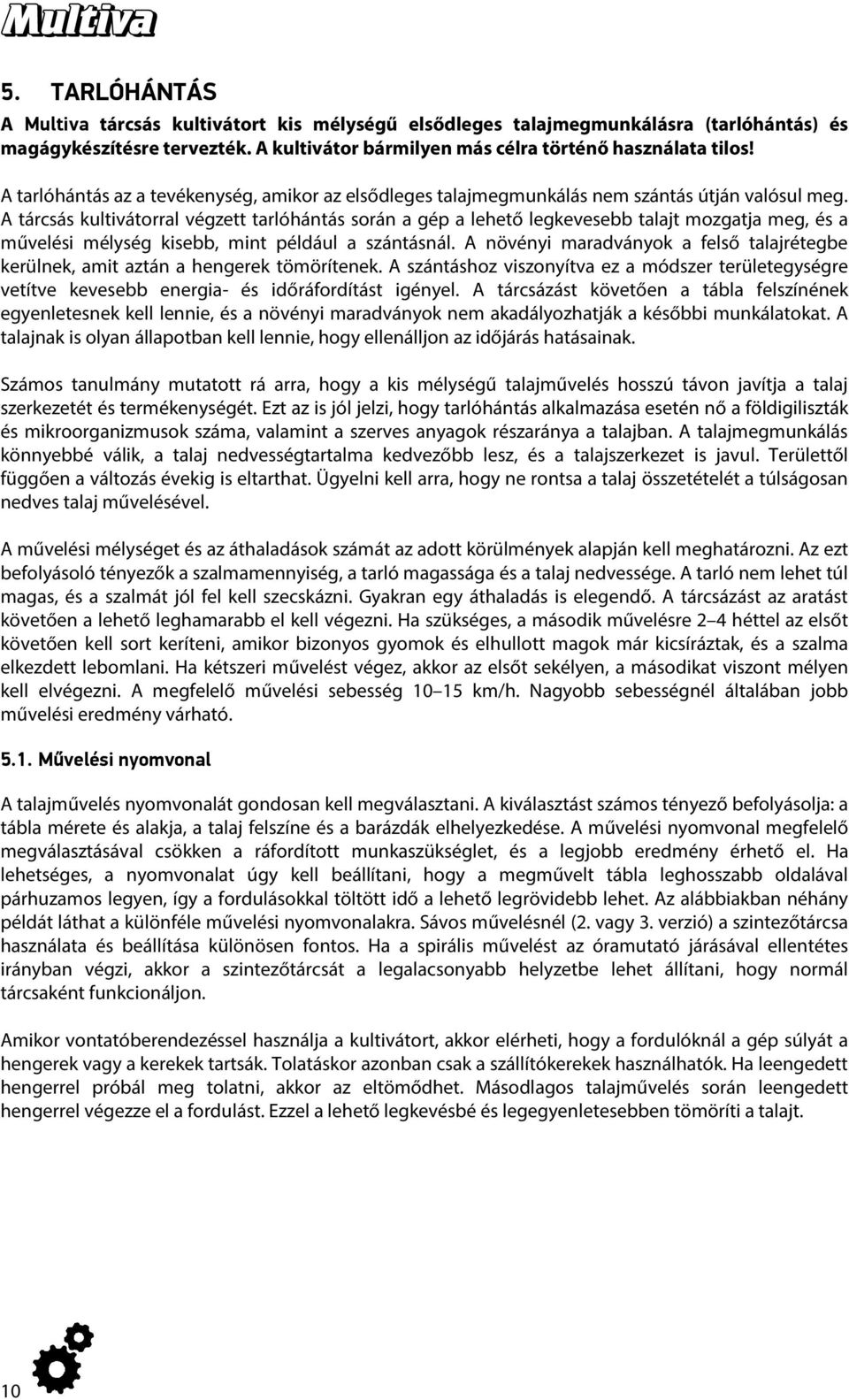 A tárcsás kultivátorral végzett tarlóhántás során a gép a lehető legkevesebb talajt mozgatja meg, és a művelési mélység kisebb, mint például a szántásnál.