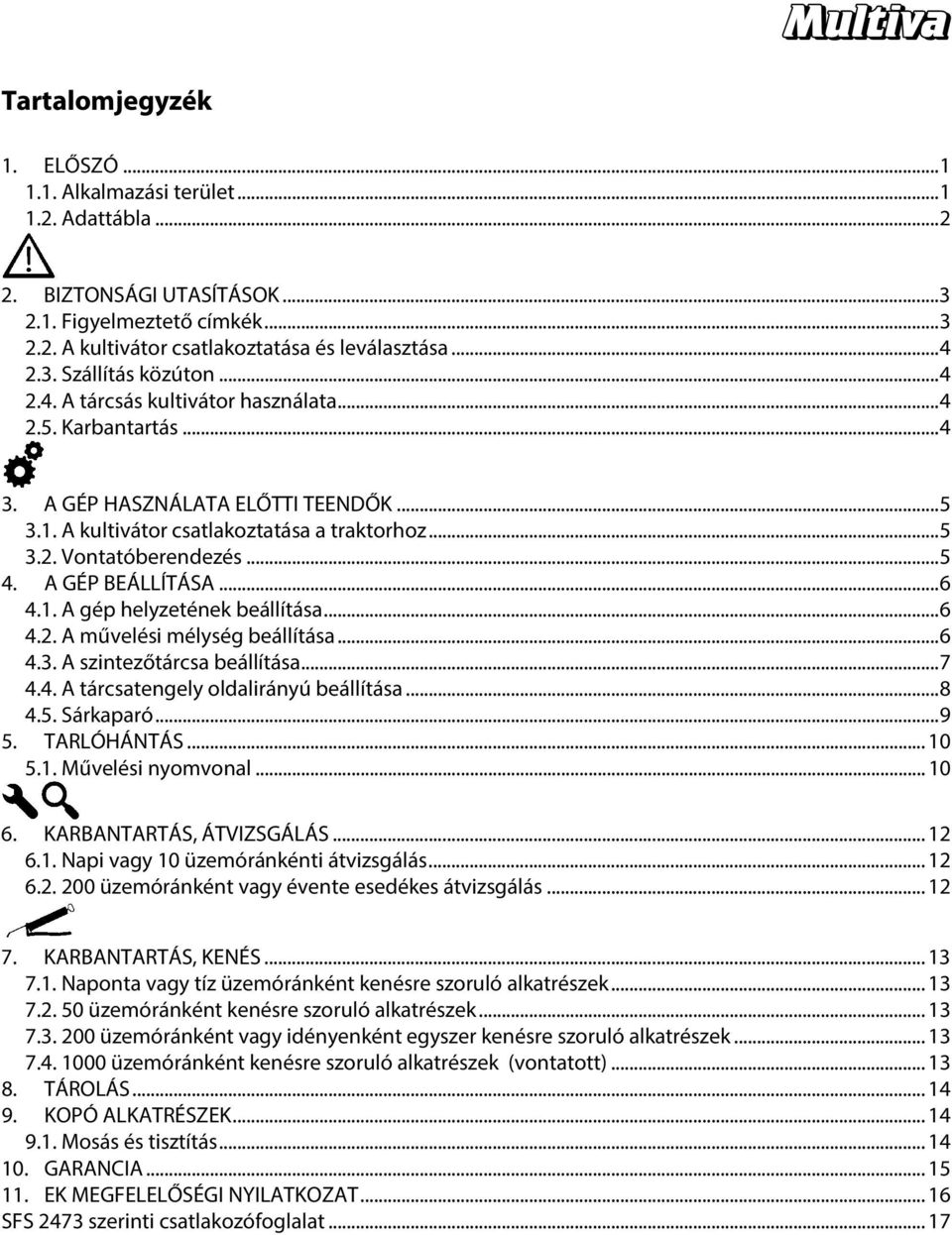 .. 5 4. A GÉP BEÁLLÍTÁSA... 6 4.1. A gép helyzetének beállítása... 6 4.2. A művelési mélység beállítása... 6 4.3. A szintezőtárcsa beállítása... 7 4.4. A tárcsatengely oldalirányú beállítása... 8 4.5. Sárkaparó.