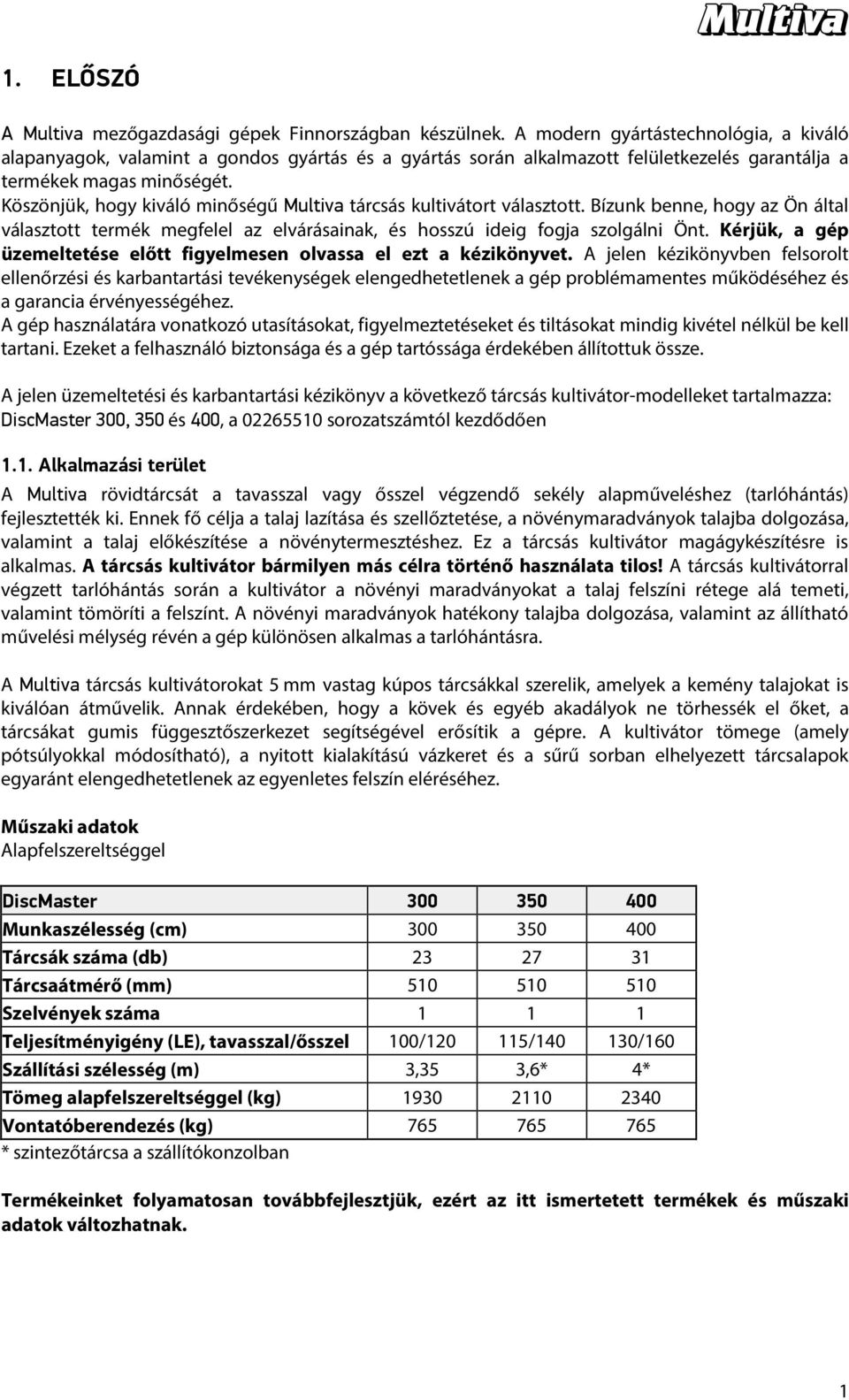 Köszönjük, hogy kiváló minőségű Multiva tárcsás kultivátort választott. Bízunk benne, hogy az Ön által választott termék megfelel az elvárásainak, és hosszú ideig fogja szolgálni Önt.