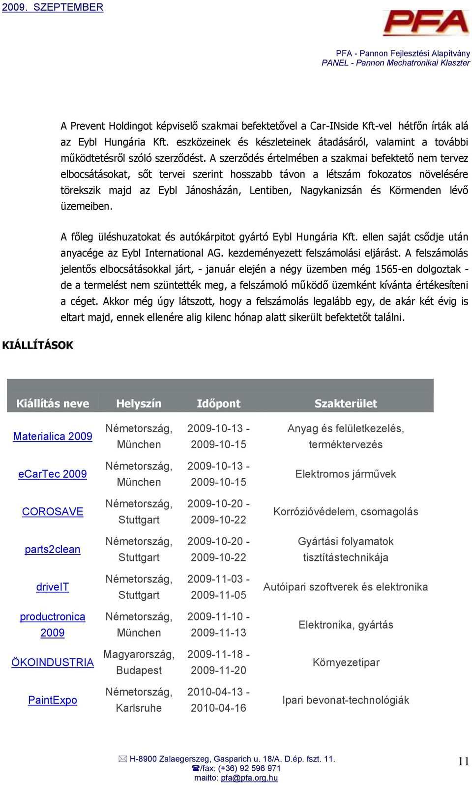 A szerződés értelmében a szakmai befektető nem tervez elbocsátásokat, sőt tervei szerint hosszabb távon a létszám fokozatos növelésére törekszik majd az Eybl Jánosházán, Lentiben, Nagykanizsán és