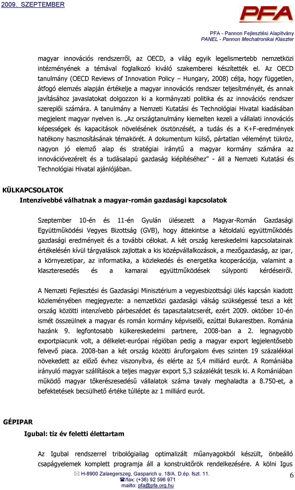 javaslatokat dolgozzon ki a kormányzati politika és az innovációs rendszer szereplői számára. A tanulmány a Nemzeti Kutatási és Technológiai Hivatal kiadásában megjelent magyar nyelven is.