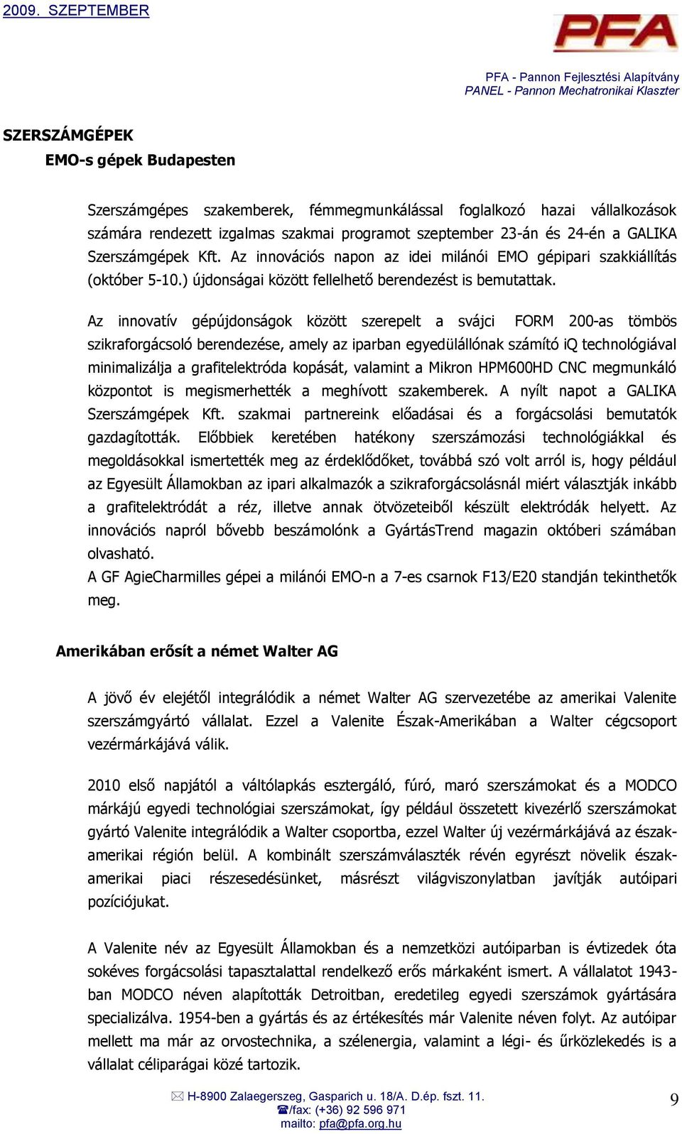 Az innovatív gépújdonságok között szerepelt a svájci FORM 200-as tömbös szikraforgácsoló berendezése, amely az iparban egyedülállónak számító iq technológiával minimalizálja a grafitelektróda