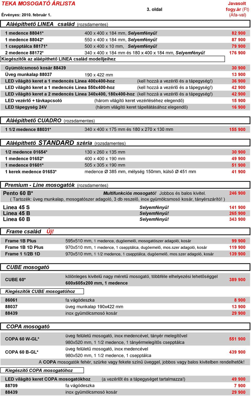 176 900 Kiegészítõk az aláépíthetõ LINEA család modelljeihez Gyümölcsmosó kosár 88439 30 900 Üveg munkalap 88037 190 x 422 mm 13 900 LED világító keret a 1 medencés Linea 400x400-hoz (kell hozzá a