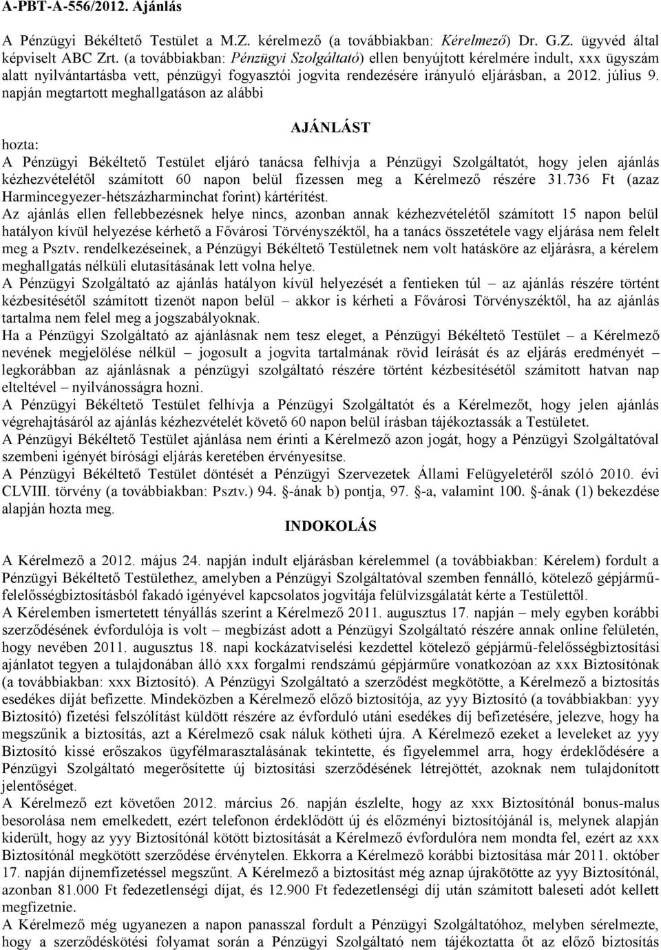 napján megtartott meghallgatáson az alábbi AJÁNLÁST hozta: A Pénzügyi Békéltető Testület eljáró tanácsa felhívja a Pénzügyi Szolgáltatót, hogy jelen ajánlás kézhezvételétől számított 60 napon belül