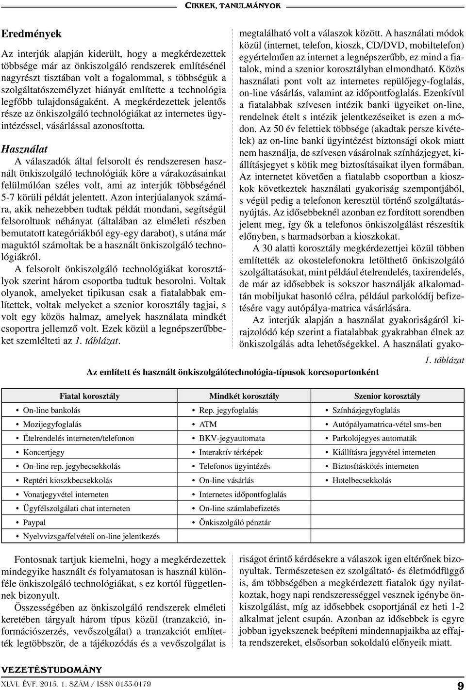 Használat A válaszadók által felsorolt és rendszeresen használt önkiszolgáló technológiák köre a várakozásainkat felülmúlóan széles volt, ami az interjúk többségénél 5-7 körüli példát jelentett.