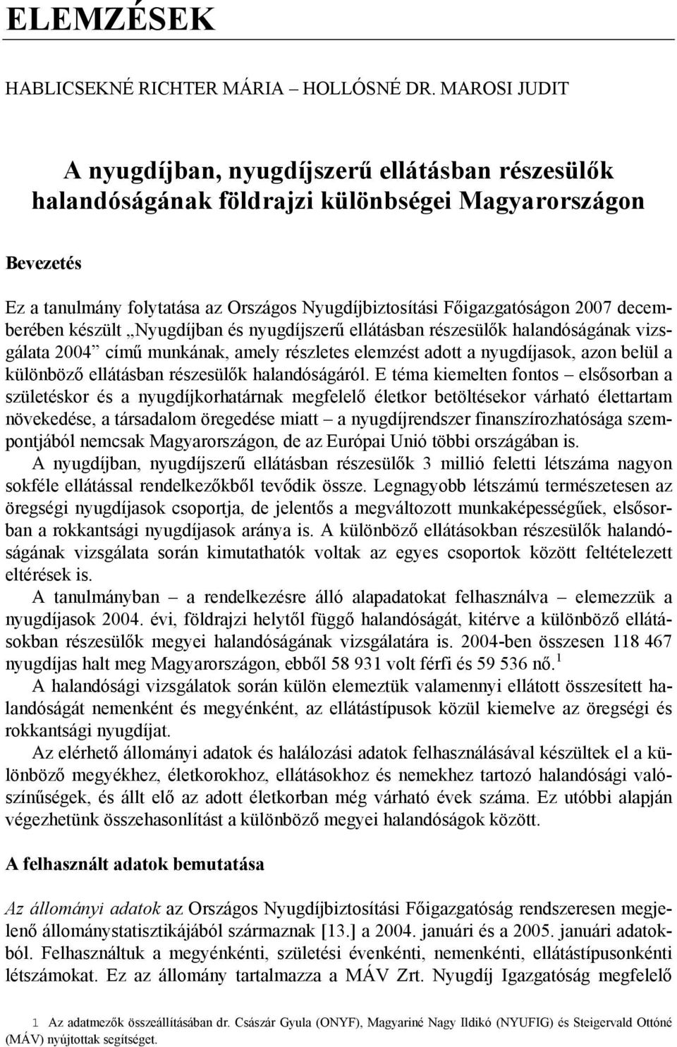 decemberében készült Nyugdíjban és nyugdíjszerű ellátásban részesülők halandóságának vizsgálata 04 című munkának, amely részletes elemzést adott a nyugdíjasok, azon belül a különböző ellátásban