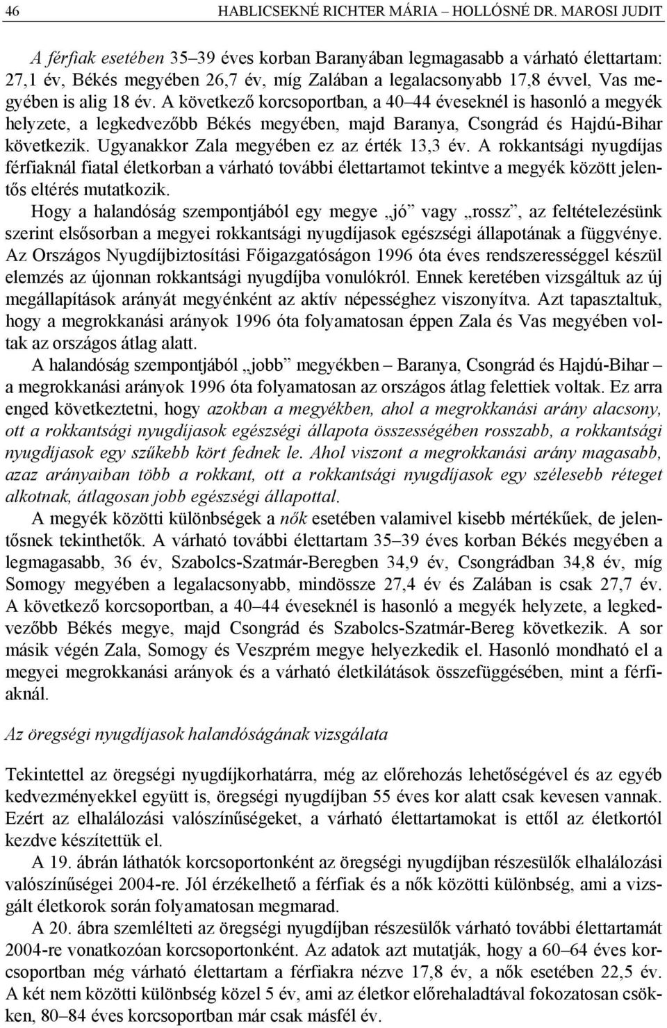 A következő korcsoportban, a 40 44 eseknél is hasonló a megyék helyzete, a legkedvezőbb Békés megyében, majd Baranya, Csongrád és Hajdú-Bihar következik. Ugyanakkor Zala megyében ez az érték 13,3.