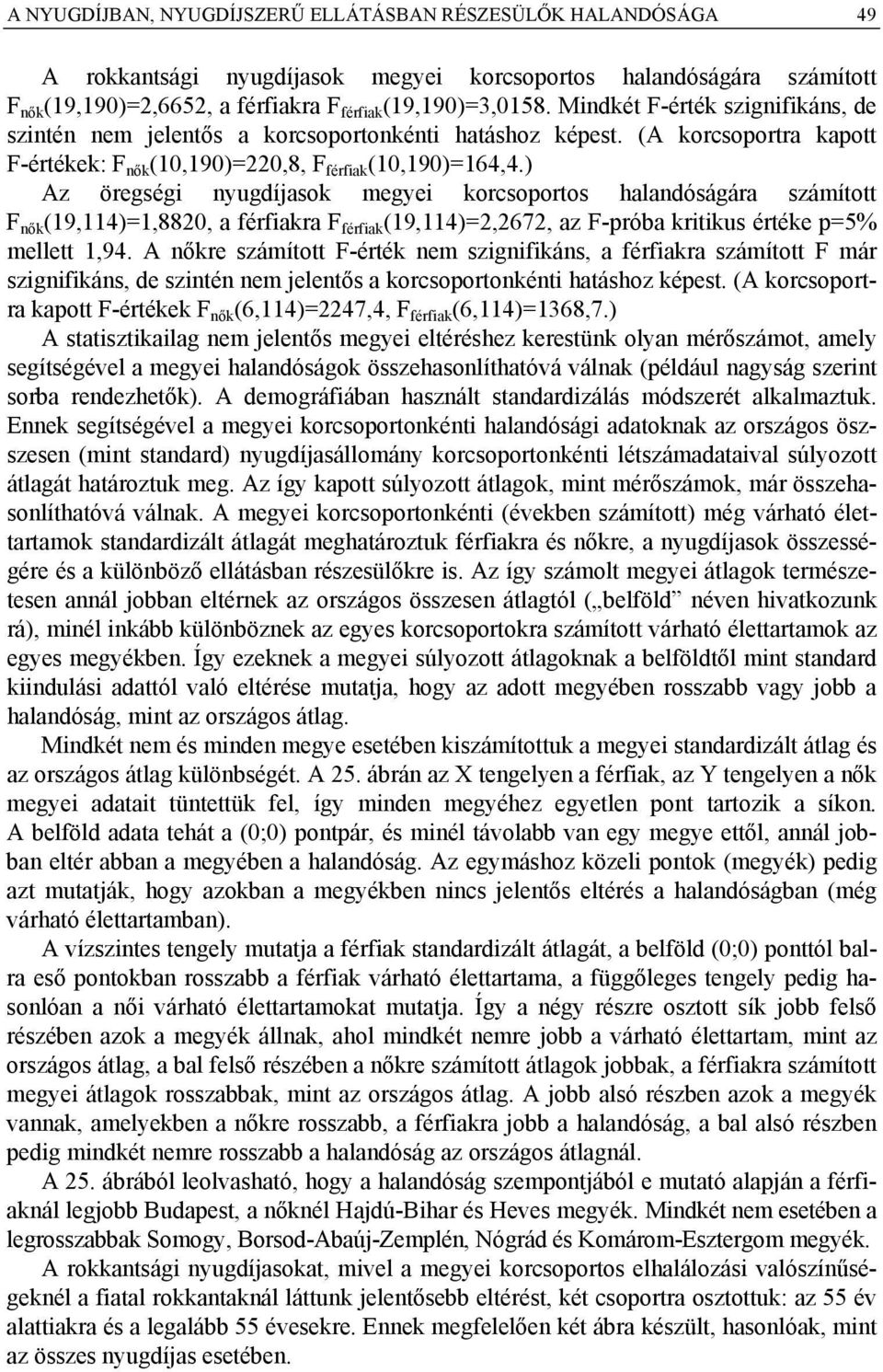 ) Az öregségi nyugdíjasok megyei korcsoportos halandóságára számított F nők (19,114)=1,88, a férfiakra F férfiak (19,114)=2,2672, az F-próba kritikus értéke p=5 mellett 1,94.