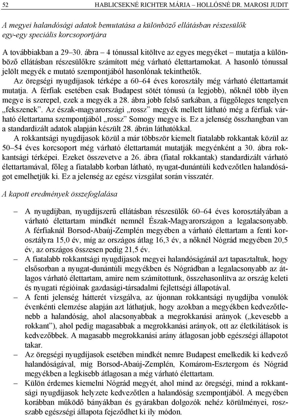 A hasonló tónussal jelölt megyék e mutató szempontjából hasonlónak tekinthetők. Az öregségi nyugdíjasok térképe a es korosztály még várható élettartamát mutatja.