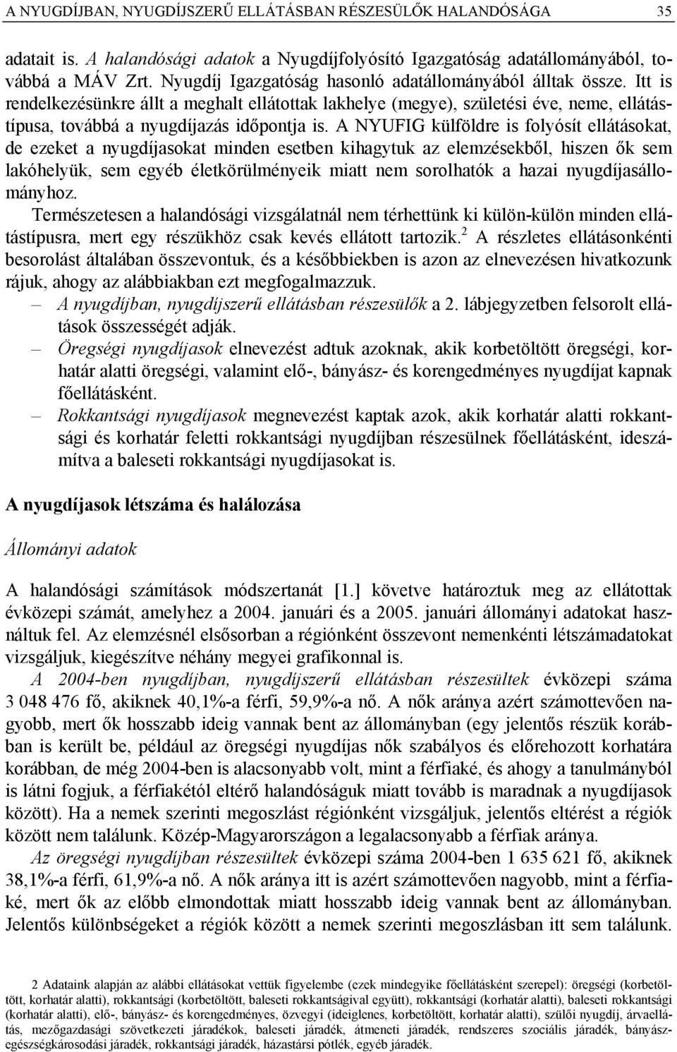 A NYUFIG külföldre is folyósít ellátásokat, de ezeket a nyugdíjasokat minden esetben kihagytuk az elemzésekből, hiszen ők sem lakóhelyük, sem egyéb életkörülményeik miatt nem sorolhatók a hazai