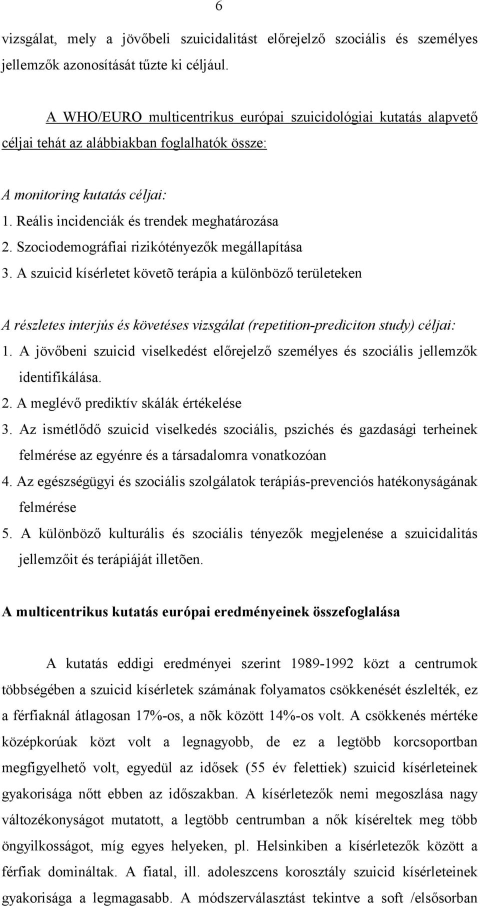 Szociodemográfiai rizikótényezők megállapítása 3. A szuicid kísérletet követõ terápia a különböző területeken A részletes interjús és követéses vizsgálat (repetition-prediciton study) céljai: 1.