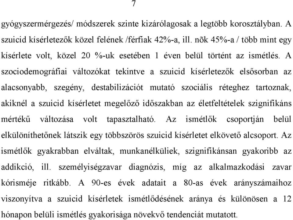 A szociodemográfiai változókat tekintve a szuicid kísérletezők elsősorban az alacsonyabb, szegény, destabilizációt mutató szociális réteghez tartoznak, akiknél a szuicid kísérletet megelőző